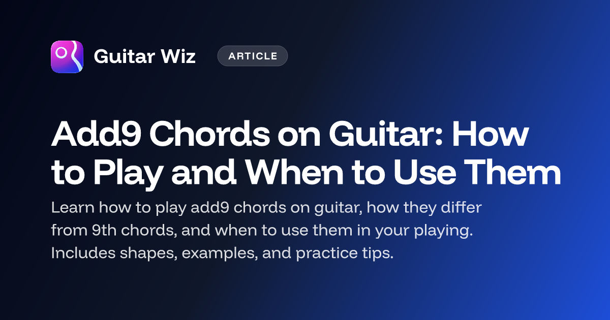 Add9 Chords on Guitar: How to Play and When to Use Them | Guitar Wiz