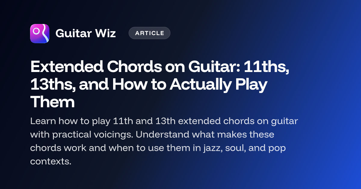 Extended Chords on Guitar: 11ths, 13ths, and How to Actually Play Them ...
