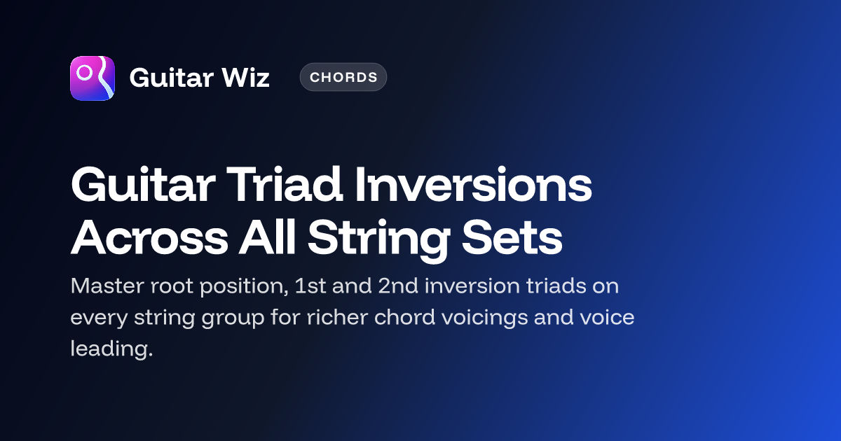 Guitar Triad Inversions Across All String Sets – Guitar Wiz Blog