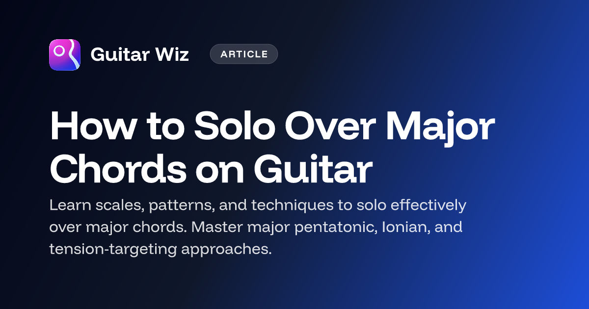 How to Solo Over Major Chords on Guitar – Guitar Wiz Blog