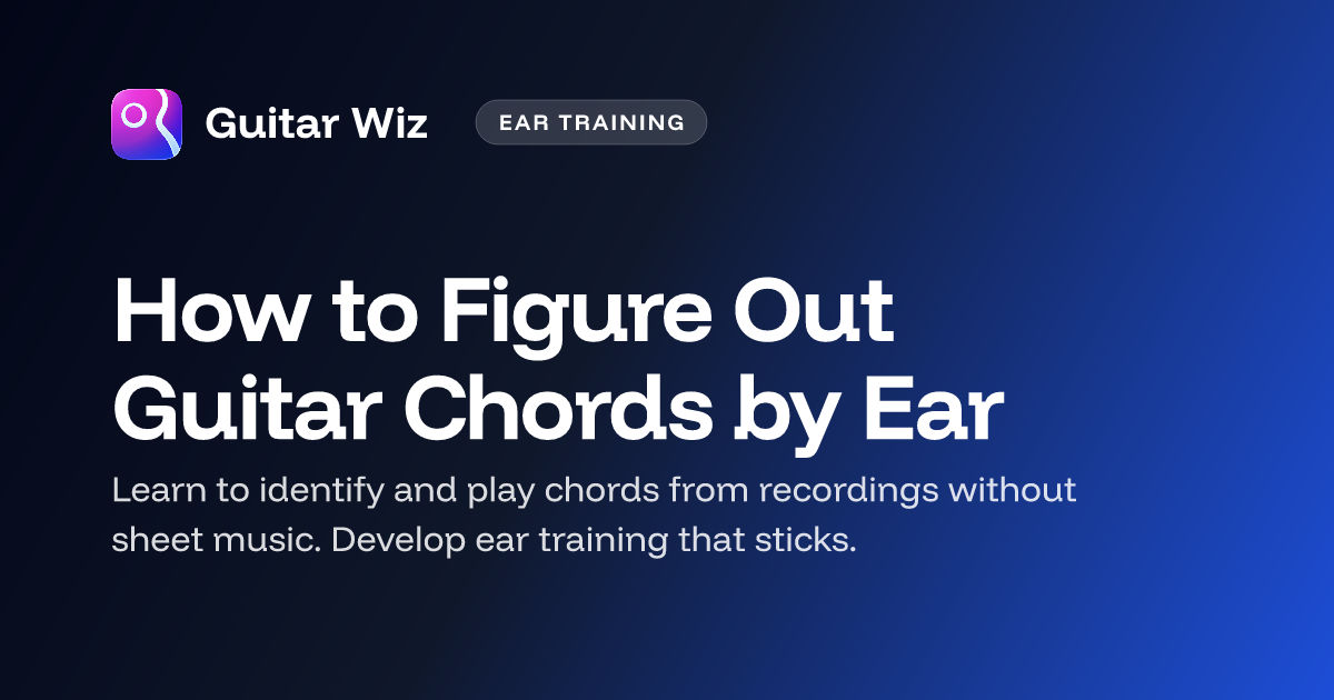 How to Figure Out Guitar Chords by Ear – Guitar Wiz Blog