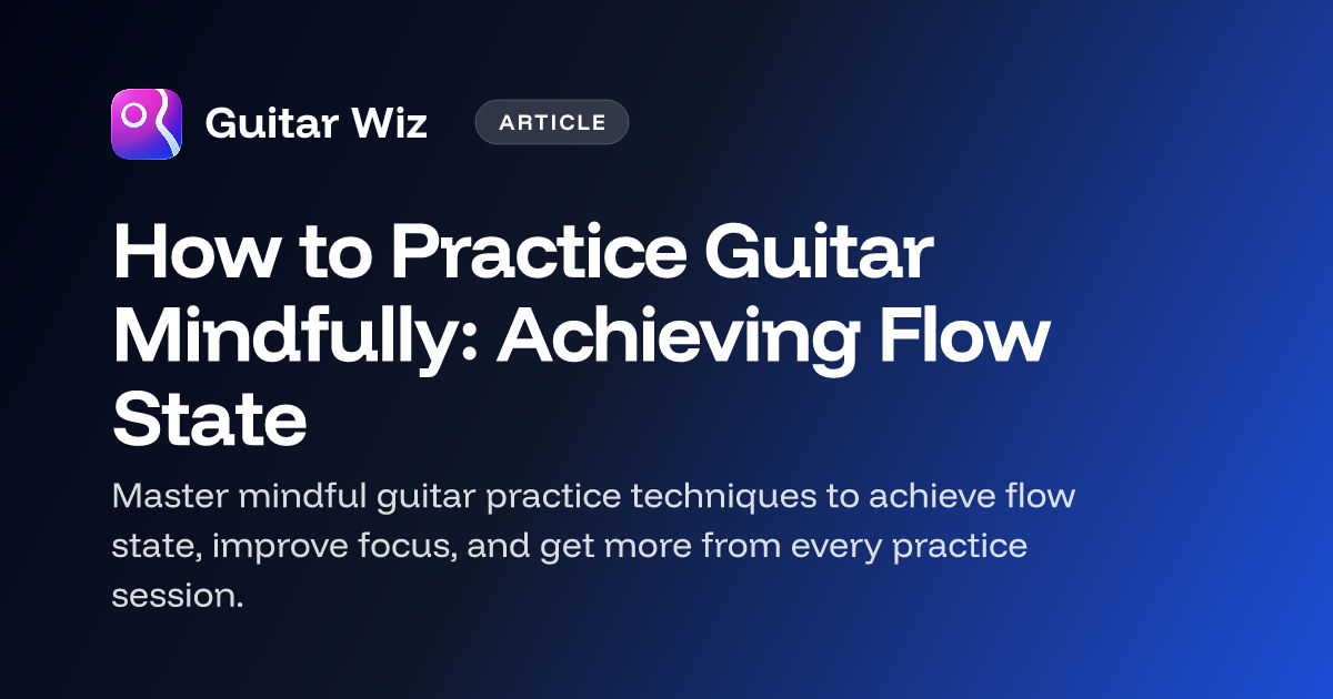 How to Practice Guitar Mindfully: Achieving Flow State – Guitar Wiz Blog