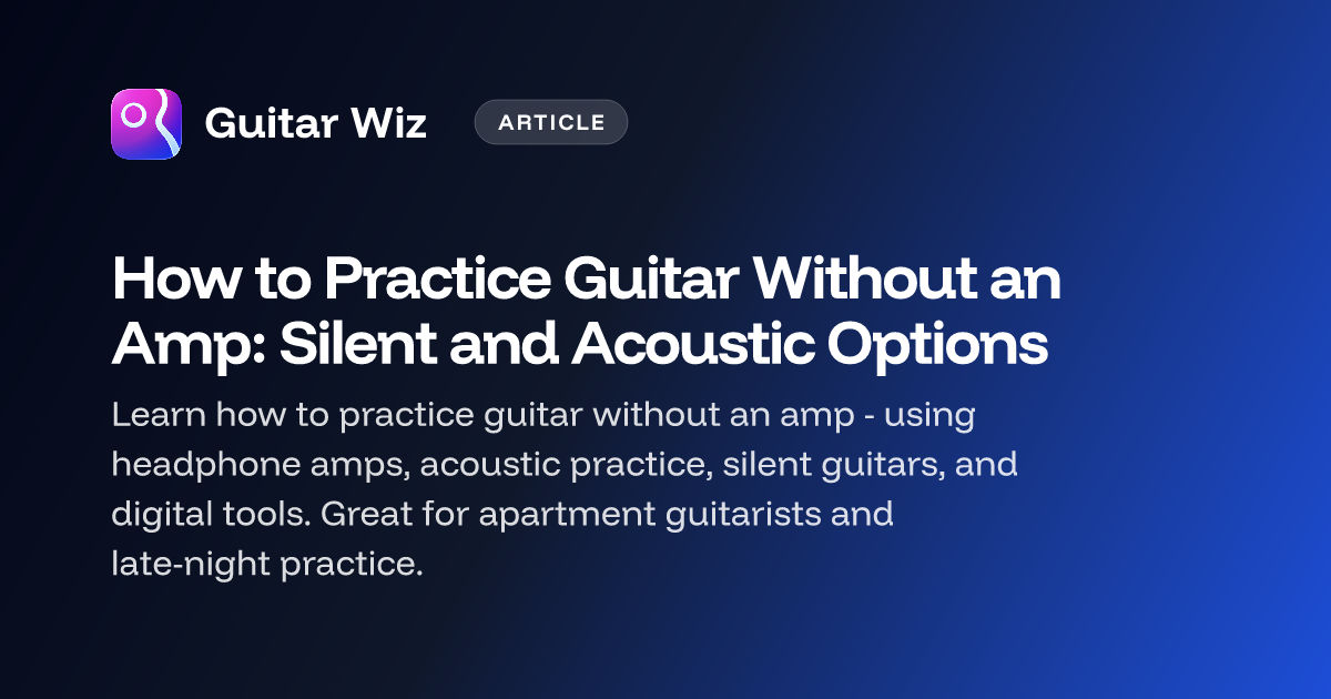 How to Practice Guitar Without an Amp: Silent and Acoustic Options ...